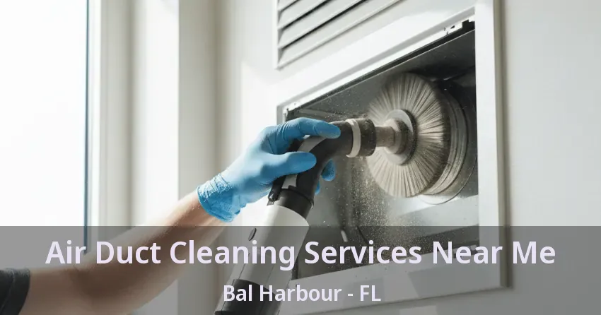 Air Duct Cleaning Services Near Me Bal Harbour - FL