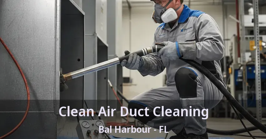 Clean Air Duct Cleaning Bal Harbour - FL