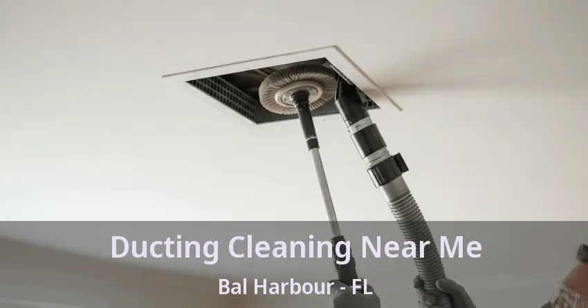 Ducting Cleaning Near Me Bal Harbour - FL